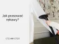 Jak prasować rękawy bez kantów? Para z parownicy Steamaster pomoże Ci uzyskać idealnie gładkie rękawy.